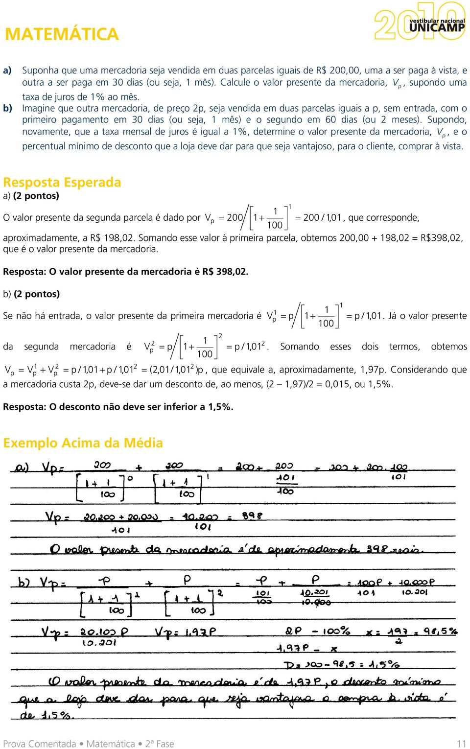 b) Imagine que outra mercadoria, de preço p, seja vendida em duas parcelas iguais a p, sem entrada, com o primeiro pagamento em 3 dias (ou seja, mês) e o segundo em 6 dias (ou meses).