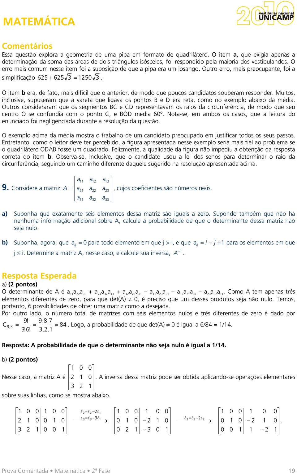 O erro mais comum nesse item foi a suposição de que a pipa era um losango. Outro erro, mais preocupante, foi a simplificação 65 65 3 5 3.