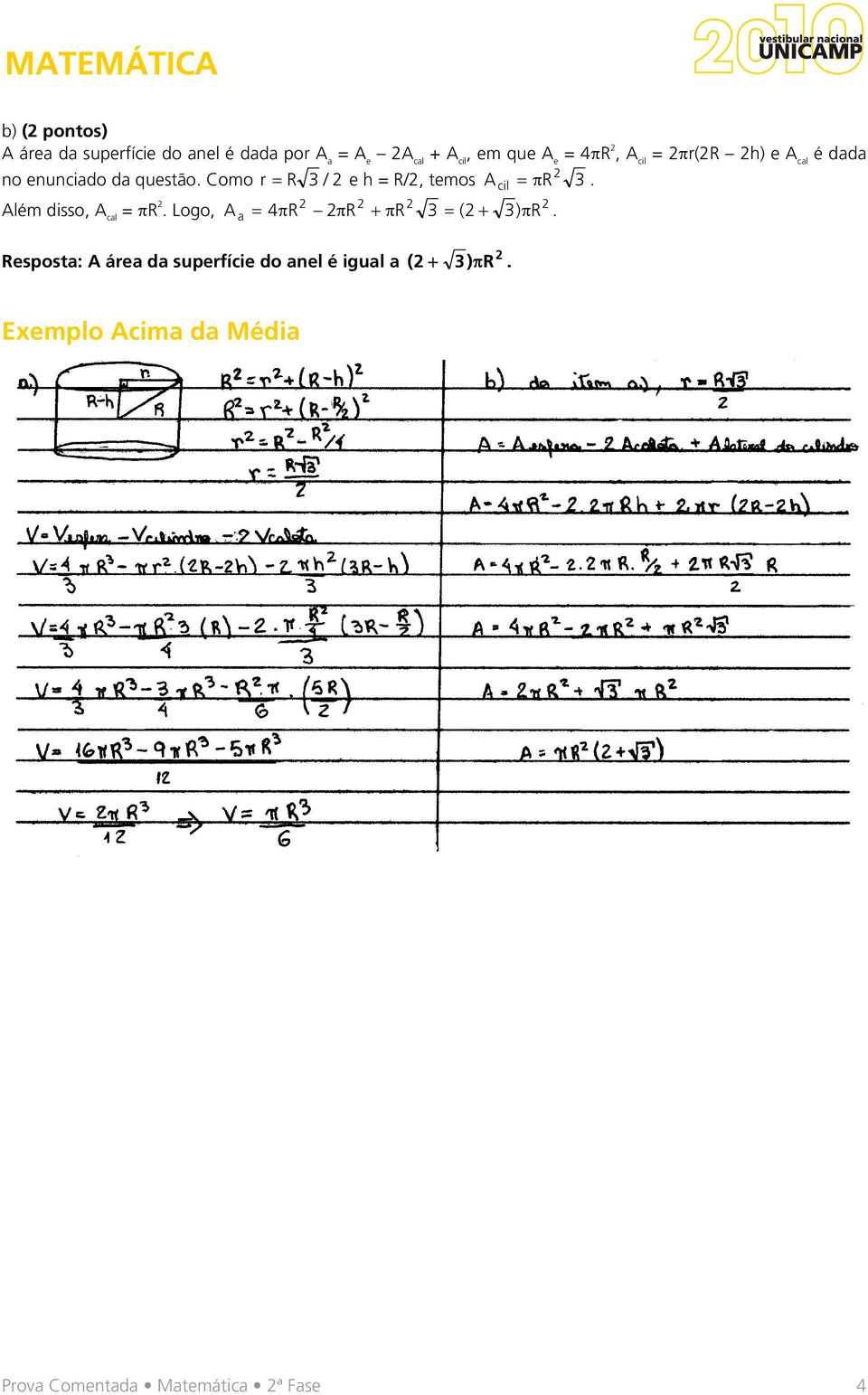 Como r R 3 / e h = R/, temos A R 3. Além disso, A cal = R. Logo, A a 4R R R 3 ( 3) R.