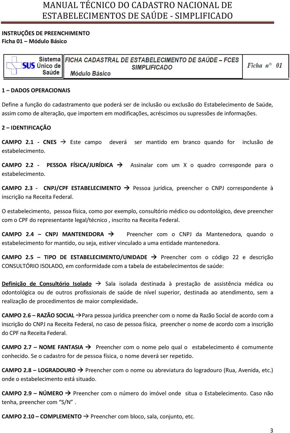 CAMPO 2.3 - CNPJ/CPF ESTABELECIMENTO Pessoa jurídica, preencher o CNPJ correspondente à inscrição na Receita Federal.