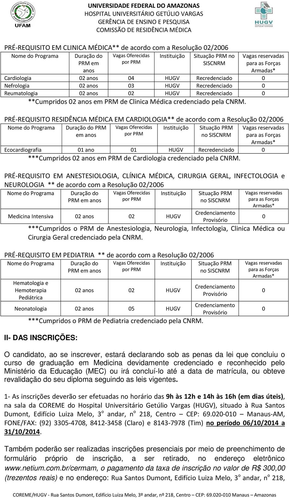 PRÉ-REQUISITO RESIDÊNCIA MÉDICA EM CARDIOLOGIA** de acordo com a Resolução 02/2006 PRM em anos Situação PRM no SISCNRM Ecocardiografia 01 ano 01 HUGV Recredenciado 0 ***Cumpridos 02 anos em PRM de