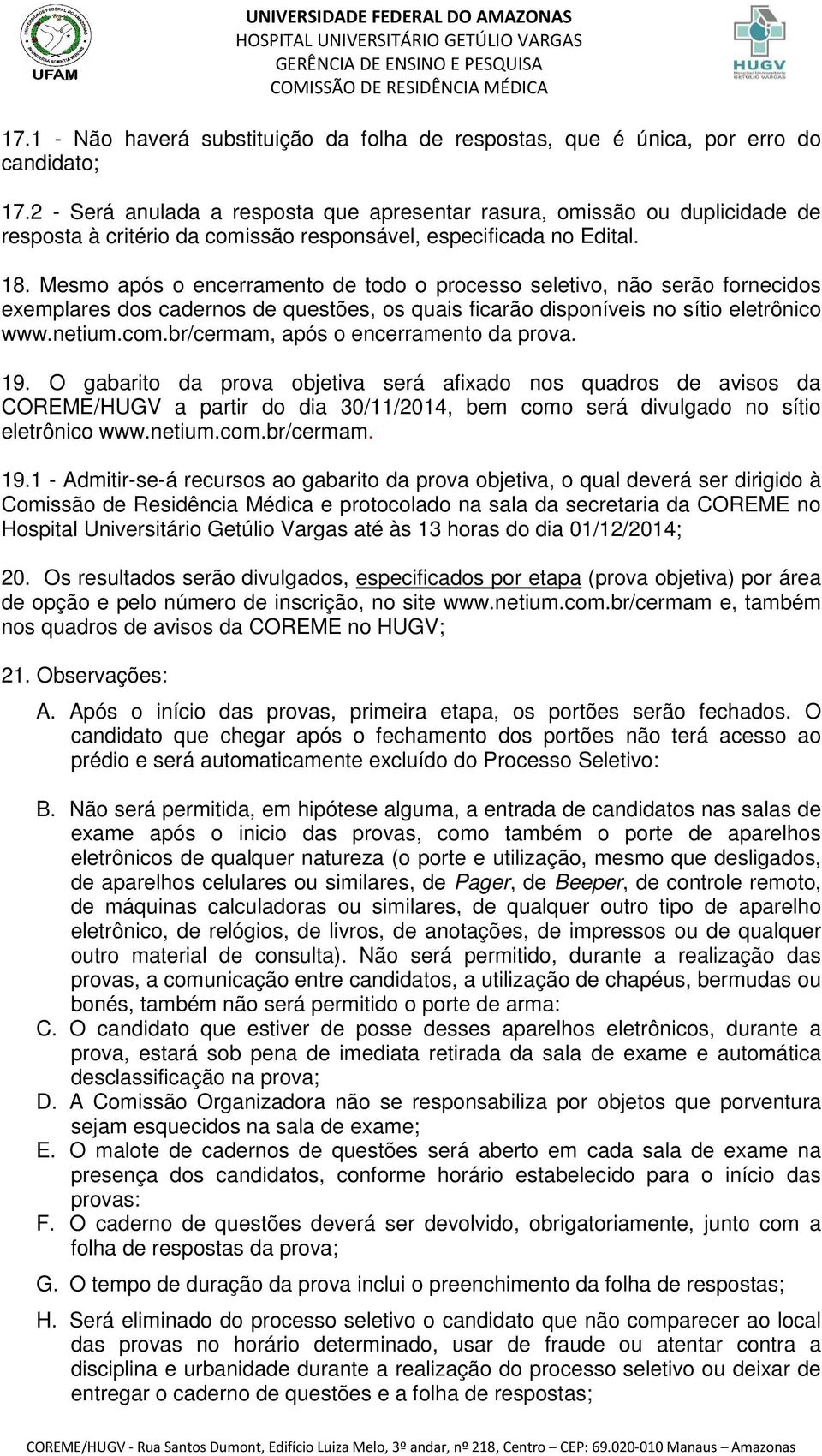 Mesmo após o encerramento de todo o processo seletivo, não serão fornecidos exemplares dos cadernos de questões, os quais ficarão disponíveis no sítio eletrônico www.netium.com.