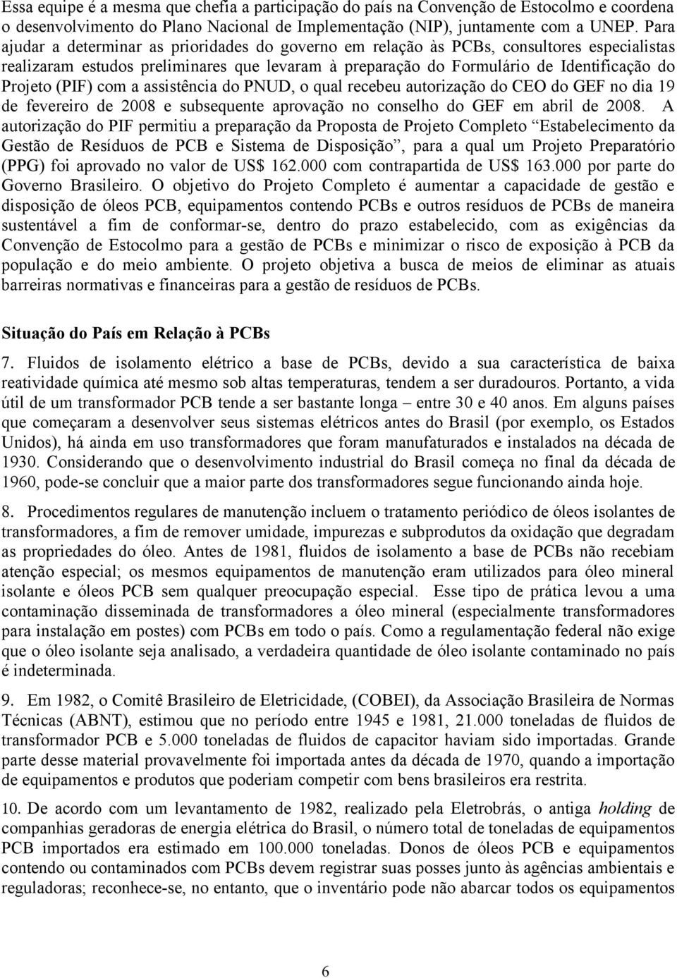 (PIF) com a assistência do PNUD, o qual recebeu autorização do CEO do GEF no dia 19 de fevereiro de 2008 e subsequente aprovação no conselho do GEF em abril de 2008.