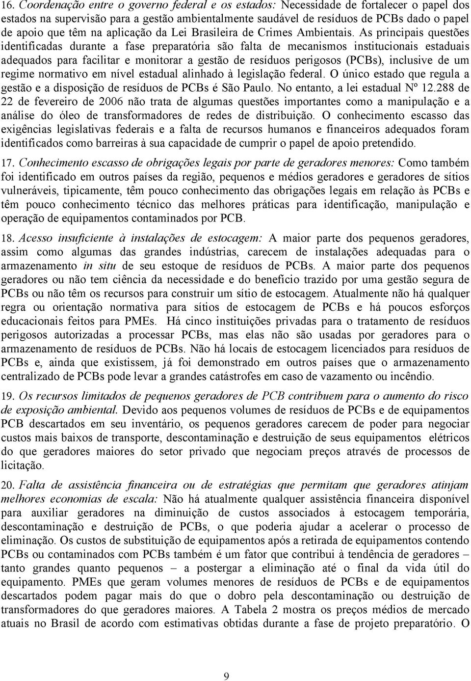 As principais questões identificadas durante a fase preparatória são falta de mecanismos institucionais estaduais adequados para facilitar e monitorar a gestão de resíduos perigosos (PCBs), inclusive