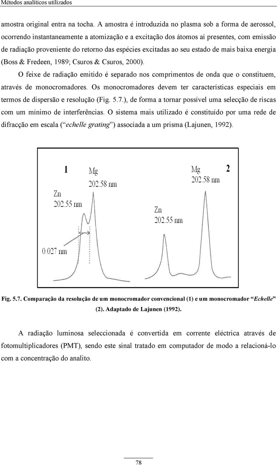 excitadas ao seu estado de mais baixa energia (Boss & Fredeen, 1989; Csuros & Csuros, 2000).