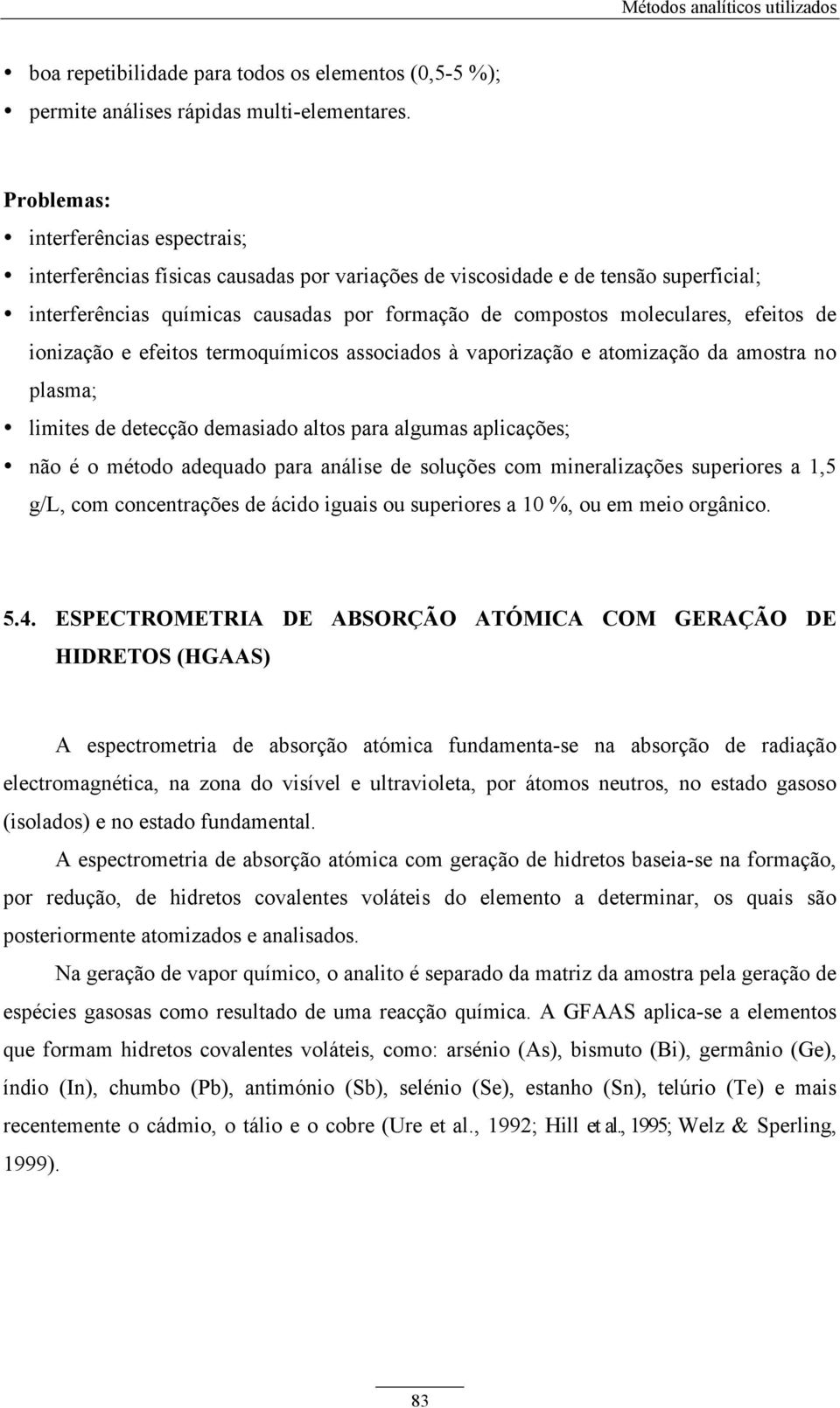 efeitos de ionização e efeitos termoquímicos associados à vaporização e atomização da amostra no plasma; limites de detecção demasiado altos para algumas aplicações; não é o método adequado para