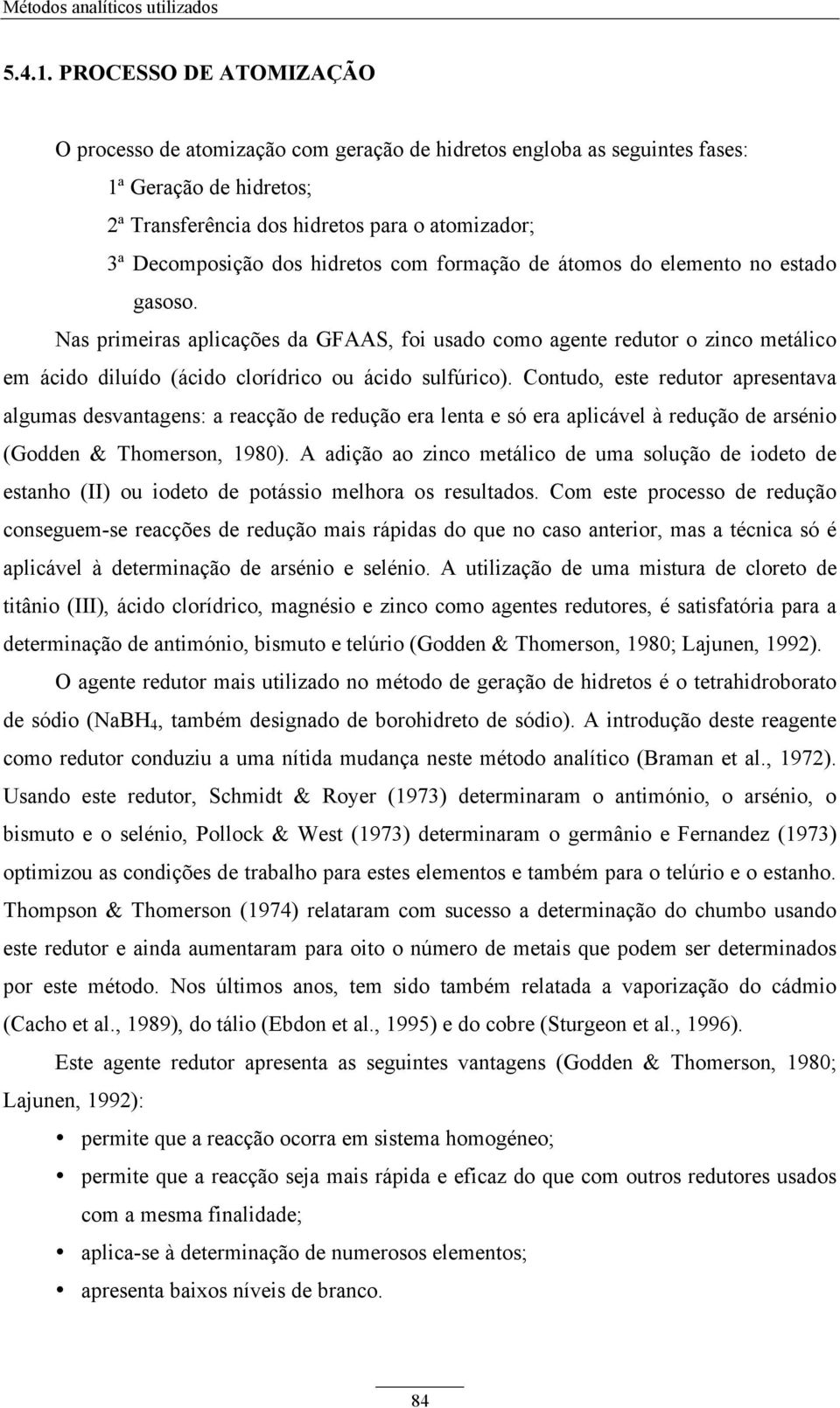 hidretos com formação de átomos do elemento no estado gasoso. Nas primeiras aplicações da GFAAS, foi usado como agente redutor o zinco metálico em ácido diluído (ácido clorídrico ou ácido sulfúrico).