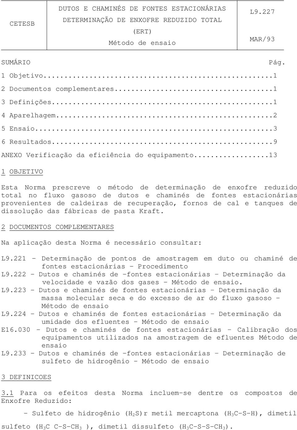 Esta Norma prescreve o método de determinação de enxofre reduzido total no fluxo gasoso de dutos e chaminés de fontes estacionárias provenientes de caldeiras de recuperação, fornos de cal e tanques