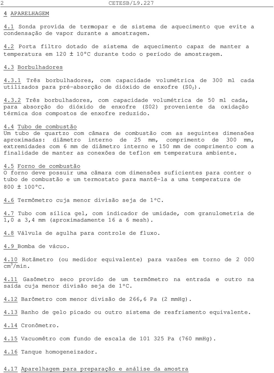 4.4 Tubo de combustão Um tubo de quartzo com câmara de combustão com as seguintes dimensões aproximadas: diâmetro interno de 25 mm, comprimento de 300 mm, extremidades com 6 mm de diâmetro interno e