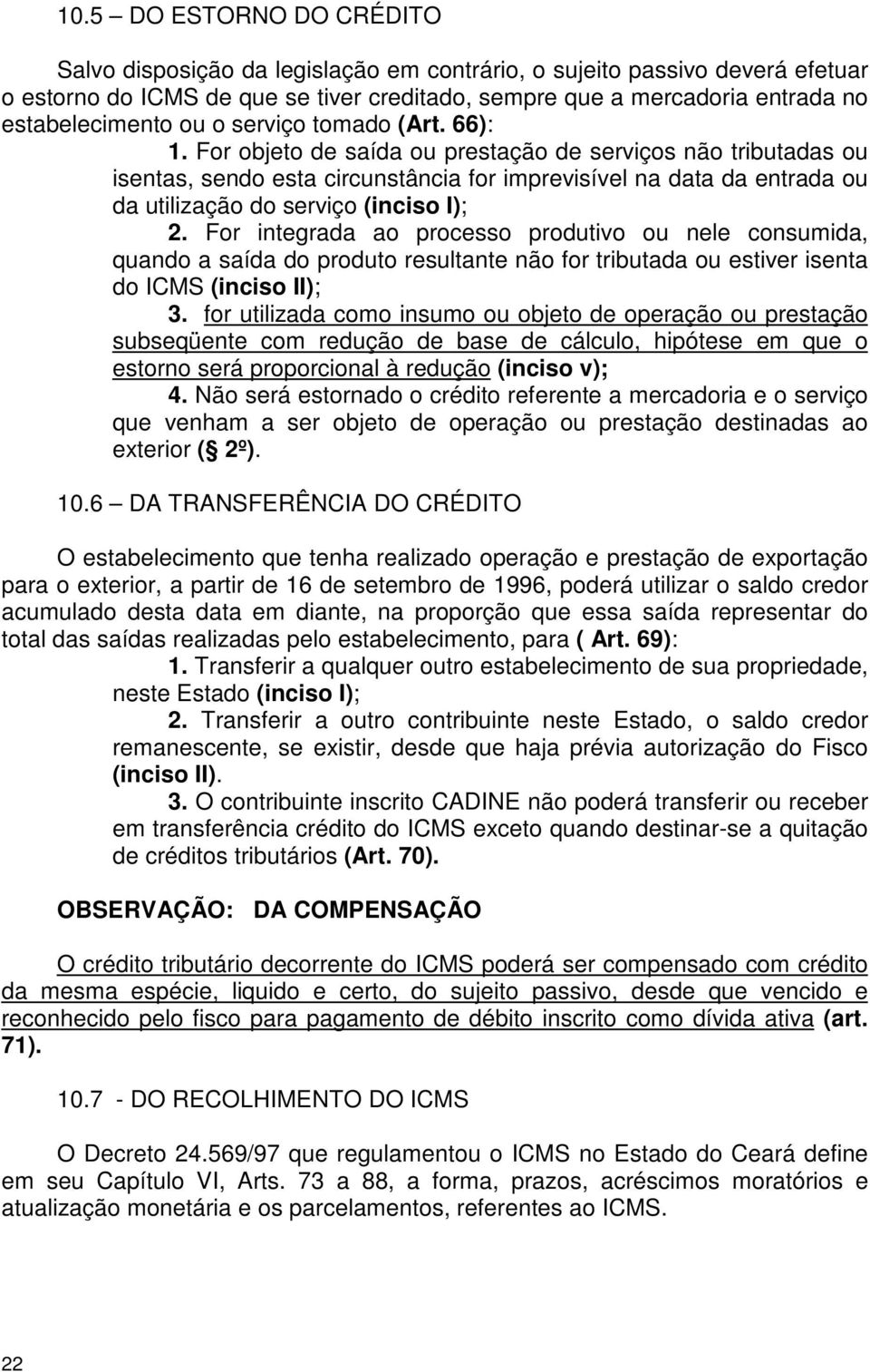 For objeto de saída ou prestação de serviços não tributadas ou isentas, sendo esta circunstância for imprevisível na data da entrada ou da utilização do serviço (inciso I); 2.