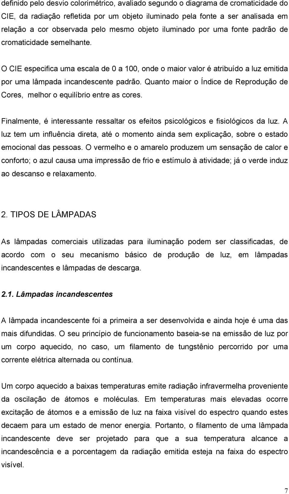 Quanto maior o Índice de Reprodução de Cores, melhor o equilíbrio entre as cores. Finalmente, é interessante ressaltar os efeitos psicológicos e fisiológicos da luz.