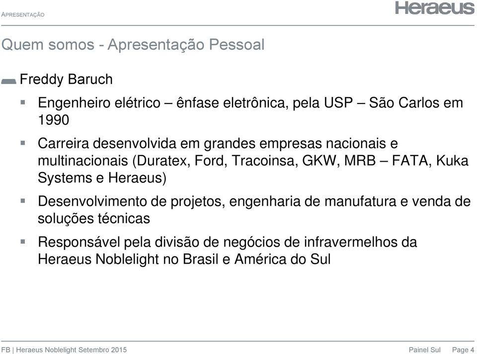 GKW, MRB FATA, Kuka Systems e Heraeus) Desenvolvimento de projetos, engenharia de manufatura e venda de soluções