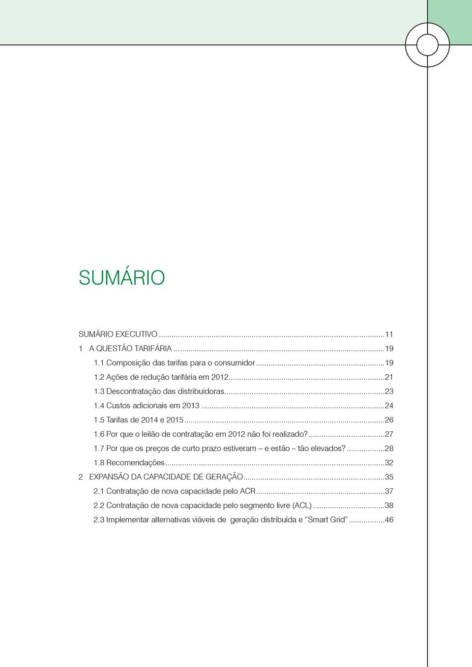 6 Por que o leilão de contratação em 2012 não foi realizado?...27 1.7 Por que os preços de curto prazo estiveram e estão tão elevados?...28 1.8 Recomendações.