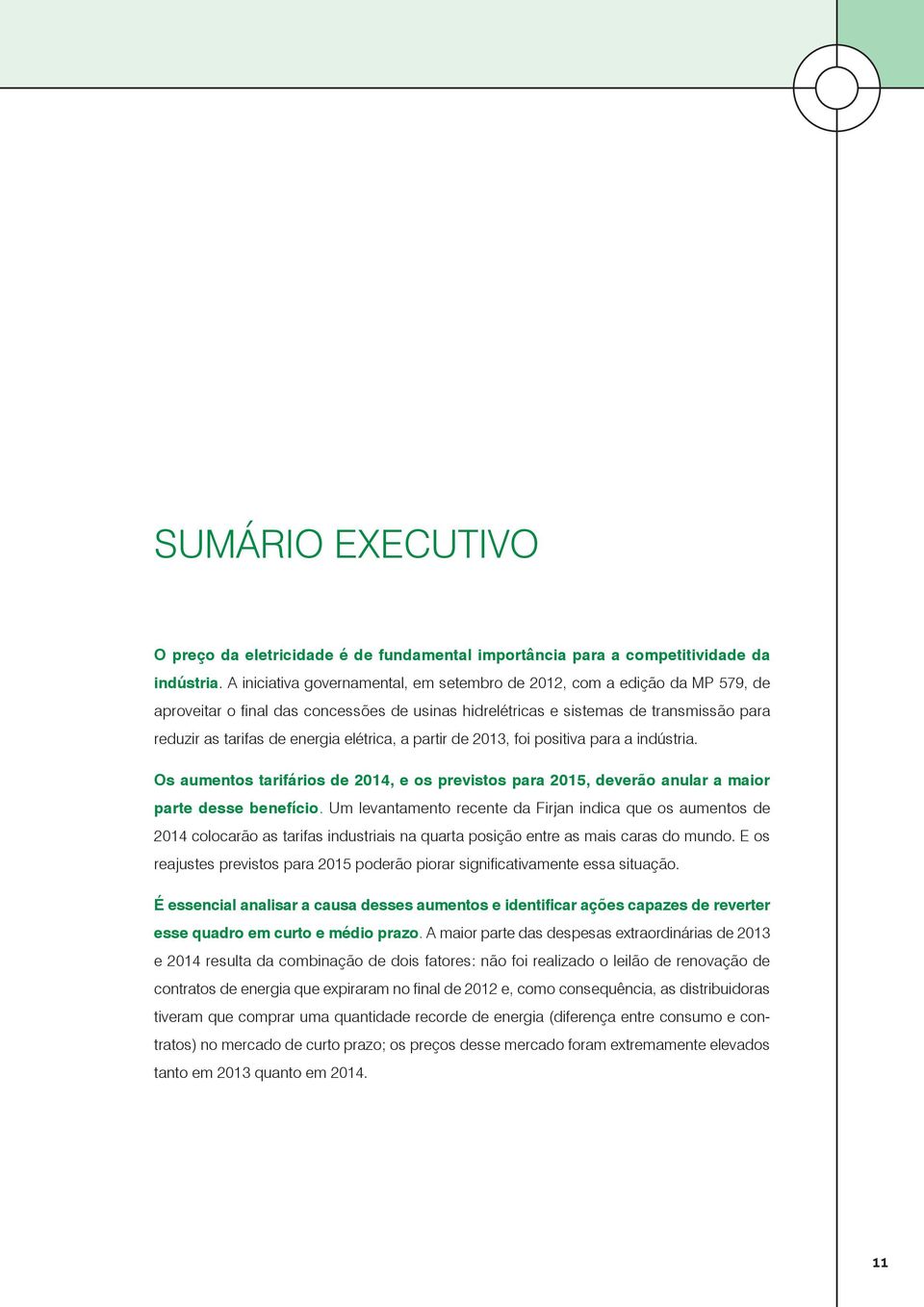 elétrica, a partir de 2013, foi positiva para a indústria. Os aumentos tarifários de 2014, e os previstos para 2015, deverão anular a maior parte desse benefício.
