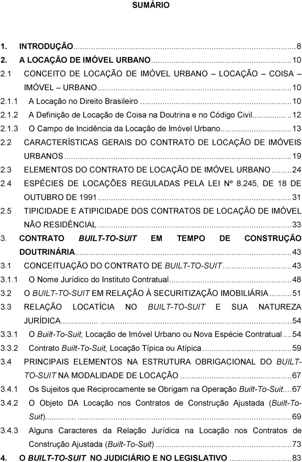 .. 24 2.4 ESPÉCIES DE LOCAÇÕES REGULADAS PELA LEI Nº 8.245, DE 18 DE OUTUBRO DE 1991... 31 2.5 TIPICIDADE E ATIPICIDADE DOS CONTRATOS DE LOCAÇÃO DE IMÓVEL NÃO RESIDÊNCIAL... 33 3.