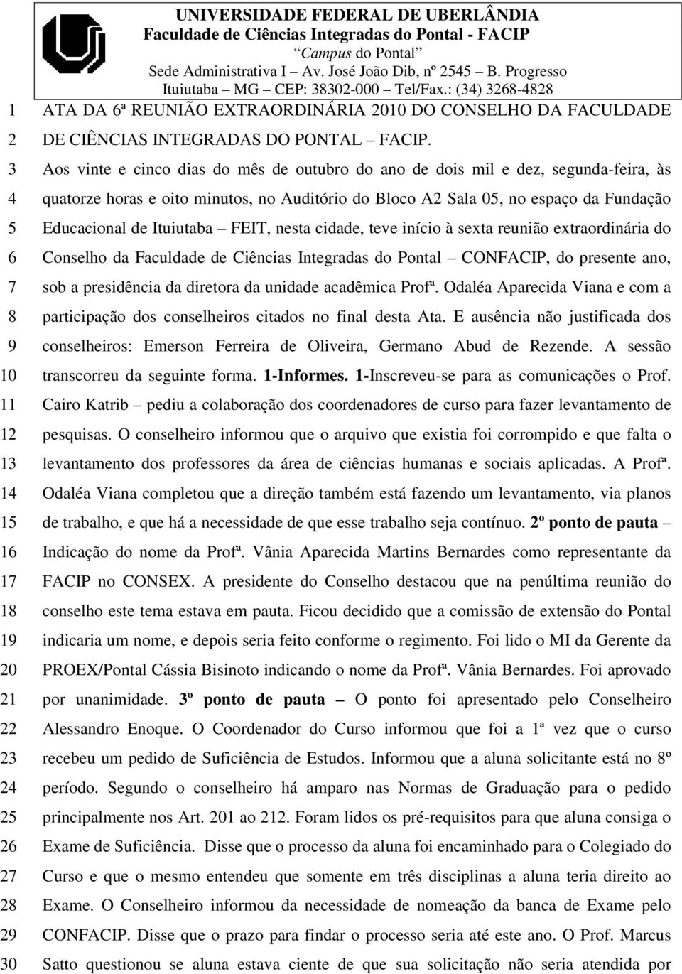 FEIT, nesta cidade, teve início à sexta reunião extraordinária do Conselho da Faculdade de Ciências Integradas do Pontal CONFACIP, do presente ano, sob a presidência da diretora da unidade acadêmica