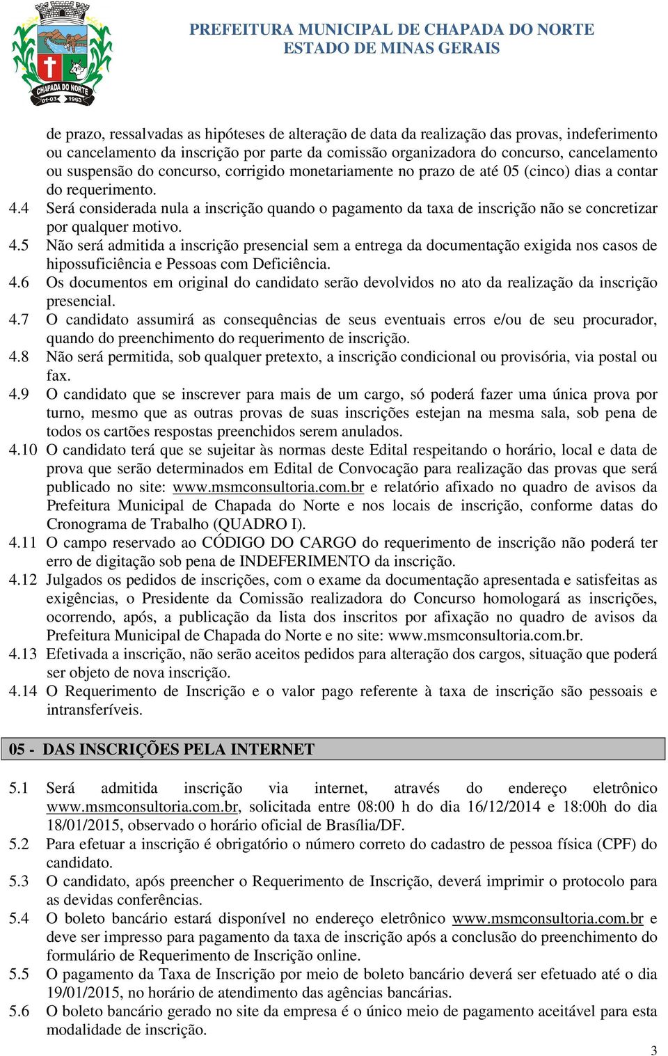 4 Será considerada nula a inscrição quando o pagamento da taxa de inscrição não se concretizar por qualquer motivo. 4.