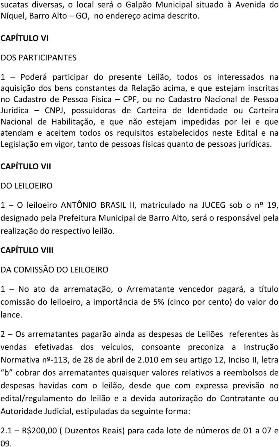 CPF, ou no Cadastro Nacional de Pessoa Jurídica CNPJ, possuidoras de Carteira de Identidade ou Carteira Nacional de Habilitação, e que não estejam impedidas por lei e que atendam e aceitem todos os