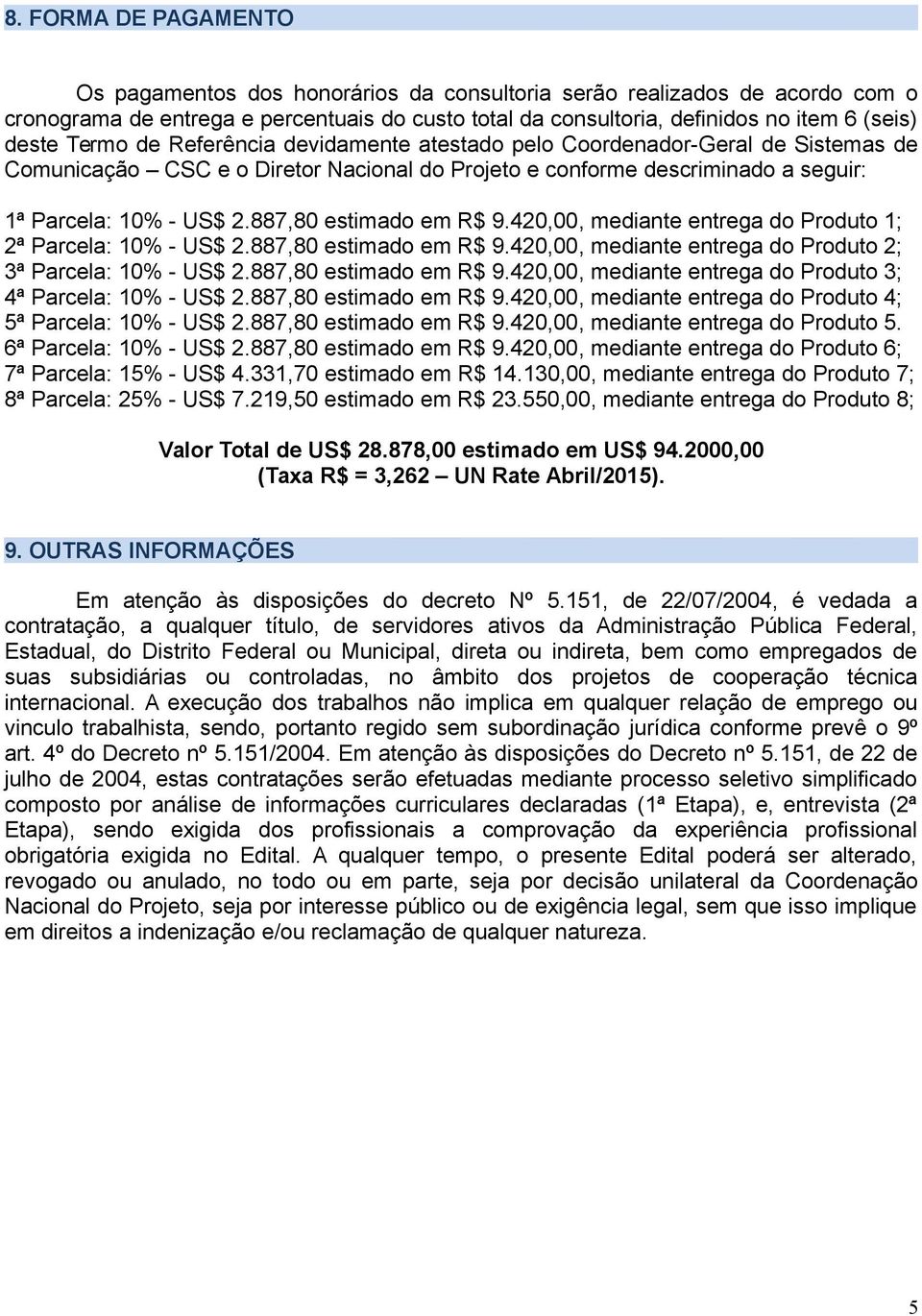 887,80 estimado em R$ 9.420,00, mediante entrega do Produto 1; 2ª Parcela: 10% - US$ 2.887,80 estimado em R$ 9.420,00, mediante entrega do Produto 2; 3ª Parcela: 10% - US$ 2.887,80 estimado em R$ 9.420,00, mediante entrega do Produto 3; 4ª Parcela: 10% - US$ 2.