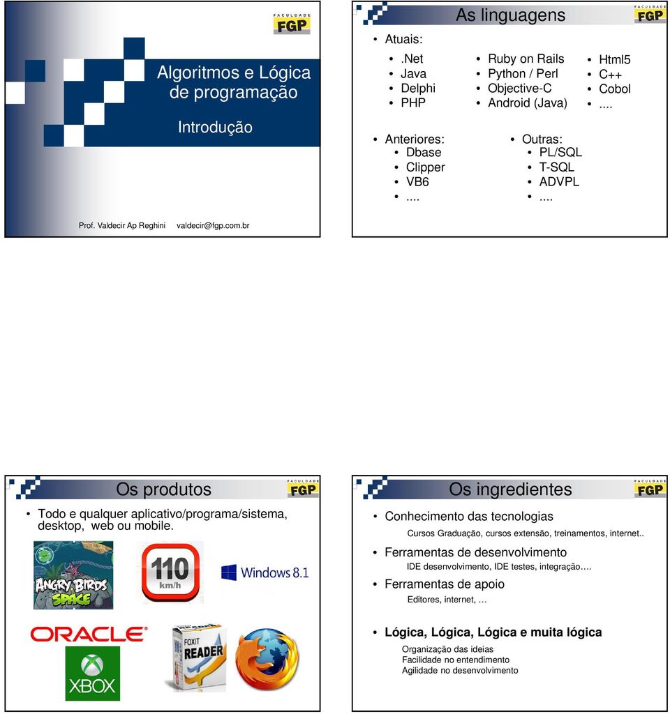 Valdecir Ap Reghini valdecir@fgp.com.br Os produtos Todo e qualquer aplicativo/programa/sistema, desktop, web ou mobile.