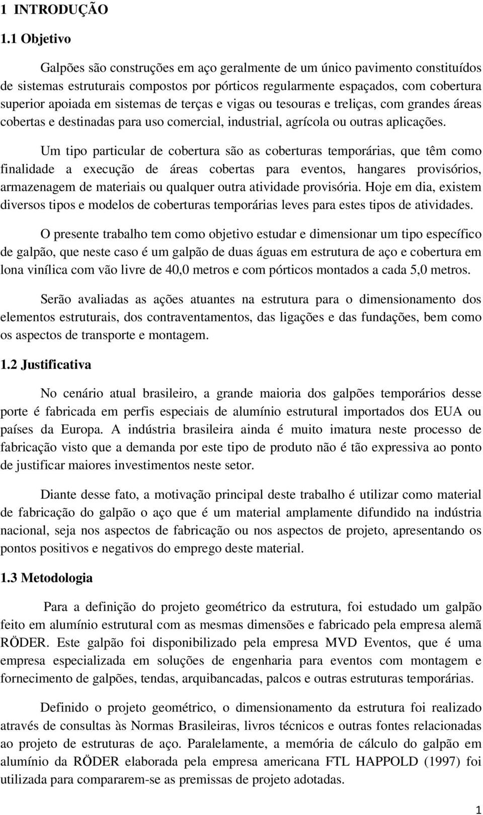 sistemas de terças e vigas ou tesouras e treliças, com grandes áreas cobertas e destinadas para uso comercial, industrial, agrícola ou outras aplicações.