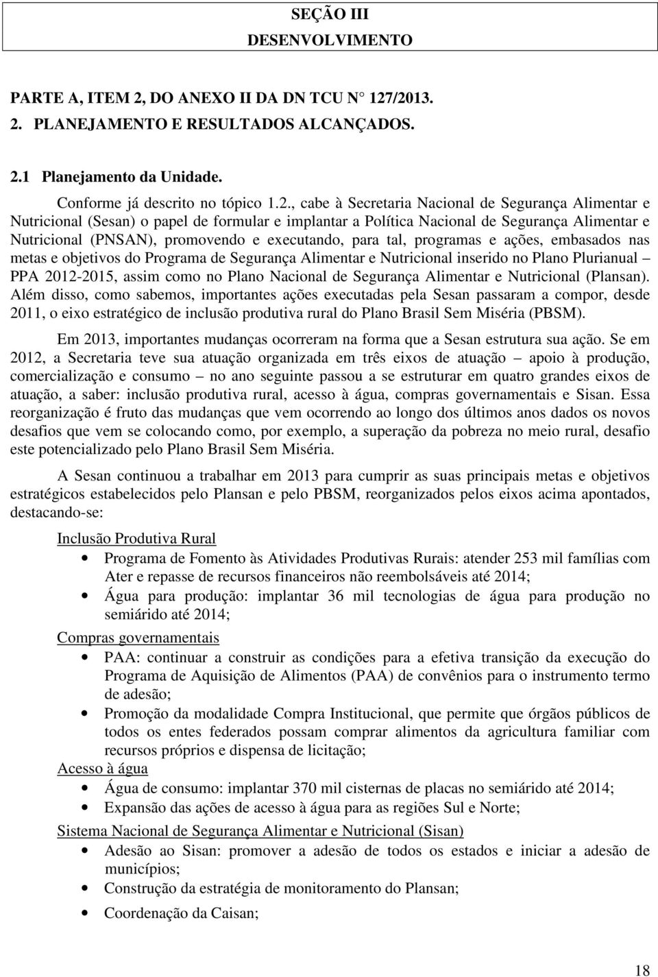 /2013. 2. PLANEJAMENTO E RESULTADOS ALCANÇADOS. 2.1 Planejamento da Unidade. Conforme já descrito no tópico 1.2., cabe à Secretaria Nacional de Segurança Alimentar e Nutricional (Sesan) o papel de