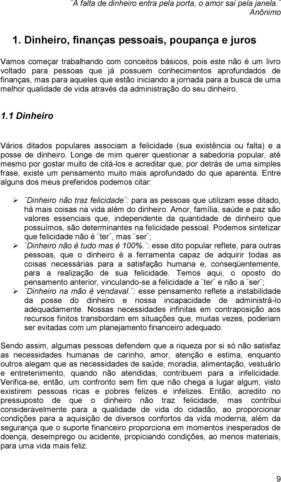 para aqueles que estão iniciando a jornada para a busca de uma melhor qualidade de vida através da administração do seu dinheiro. 1.