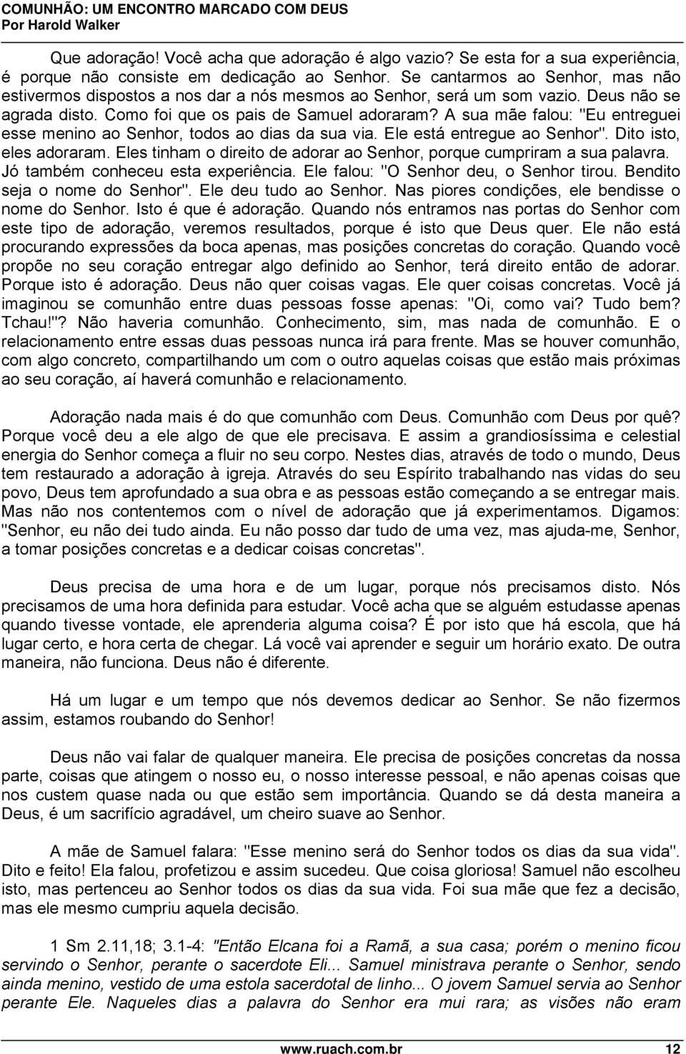 A sua mãe falou: "Eu entreguei esse menino ao Senhor, todos ao dias da sua via. Ele está entregue ao Senhor". Dito isto, eles adoraram.