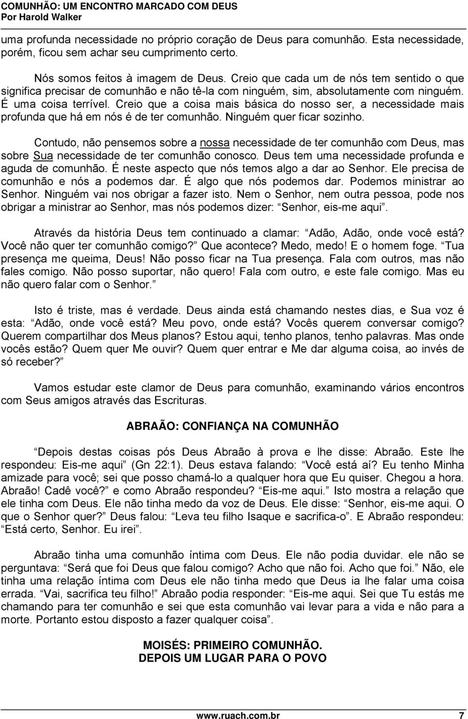 Creio que a coisa mais básica do nosso ser, a necessidade mais profunda que há em nós é de ter comunhão. Ninguém quer ficar sozinho.