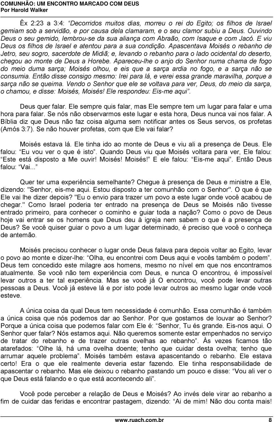 Apascentava Moisés o rebanho de Jetro, seu sogro, sacerdote de Midiã; e, levando o rebanho para o lado ocidental do deserto, chegou ao monte de Deus a Horebe.