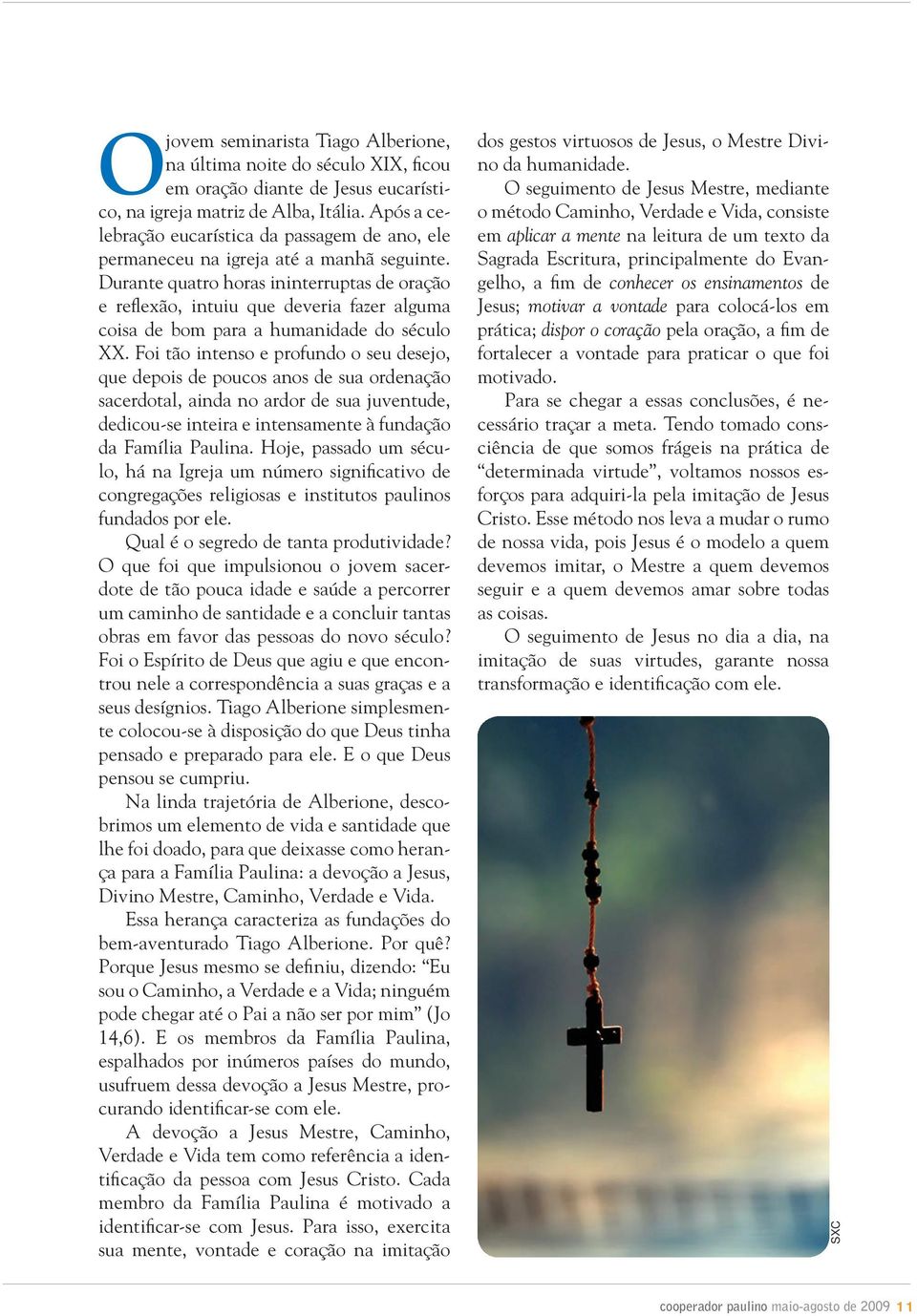 Durante quatro horas ininterruptas de oração e reflexão, intuiu que deveria fazer alguma coisa de bom para a humanidade do século XX.