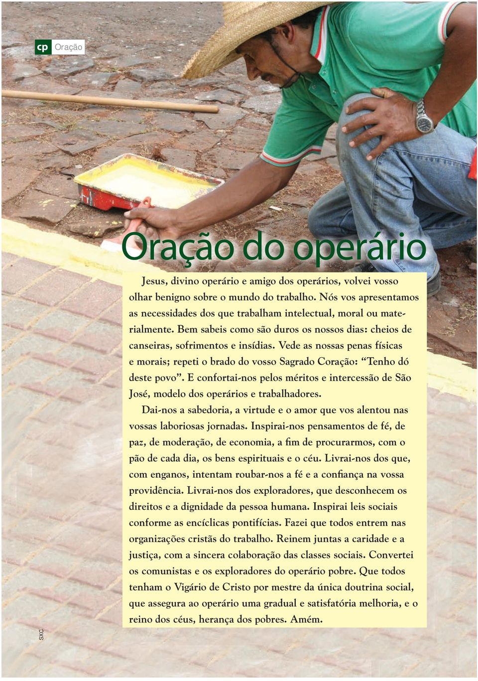 Vede as nossas penas físicas e morais; repeti o brado do vosso Sagrado Coração: Tenho dó deste povo. E confortai-nos pelos méritos e intercessão de São José, modelo dos operários e trabalhadores.