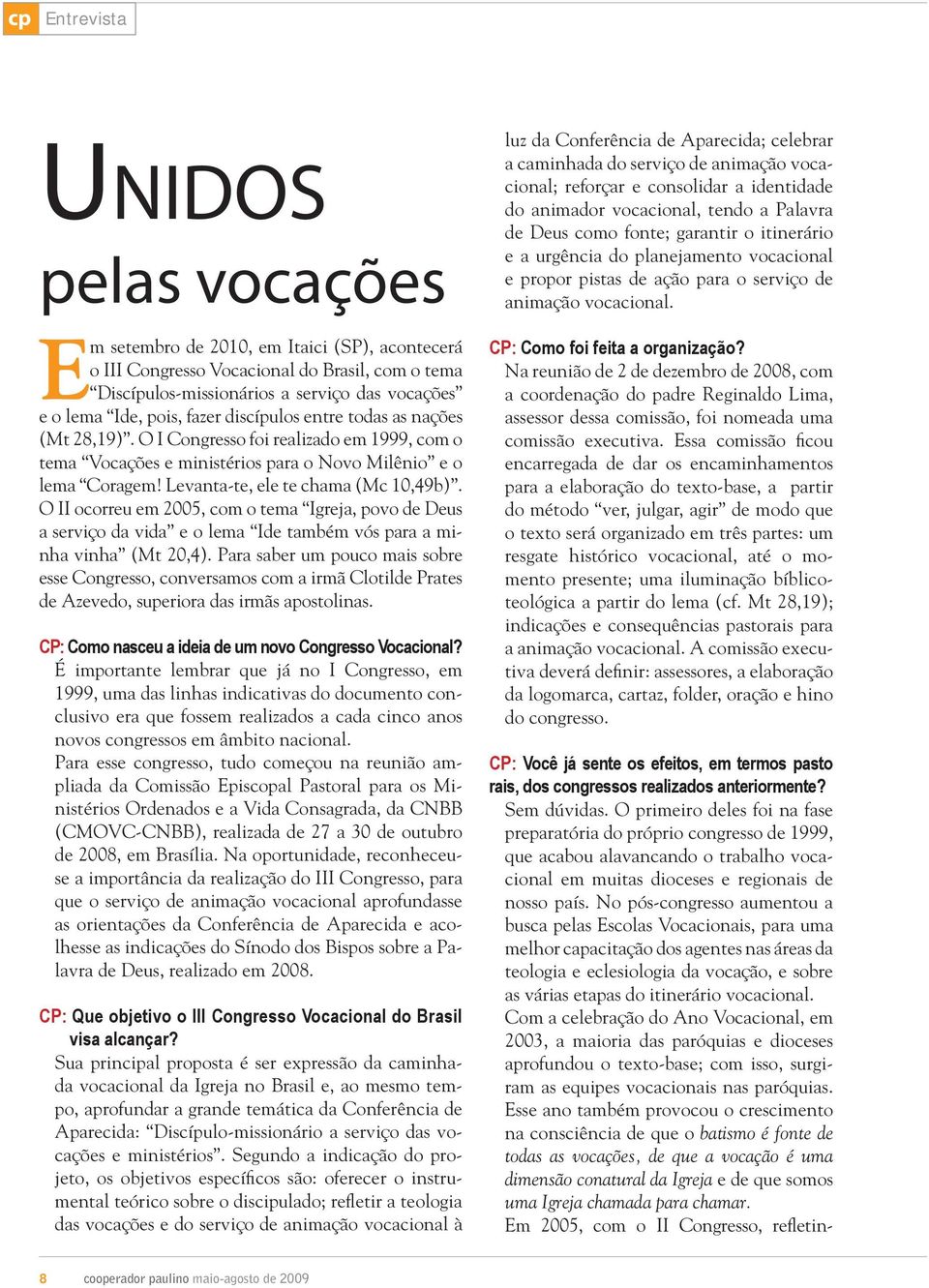 O II ocorreu em 2005, com o tema Igreja, povo de Deus a serviço da vida e o lema Ide também vós para a minha vinha (Mt 20,4).