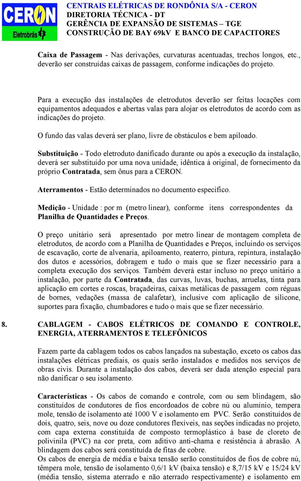 Para a execução das instalações de eletrodutos deverão ser feitas locações com equipamentos adequados e abertas valas para alojar os eletrodutos de acordo com as indicações do projeto.