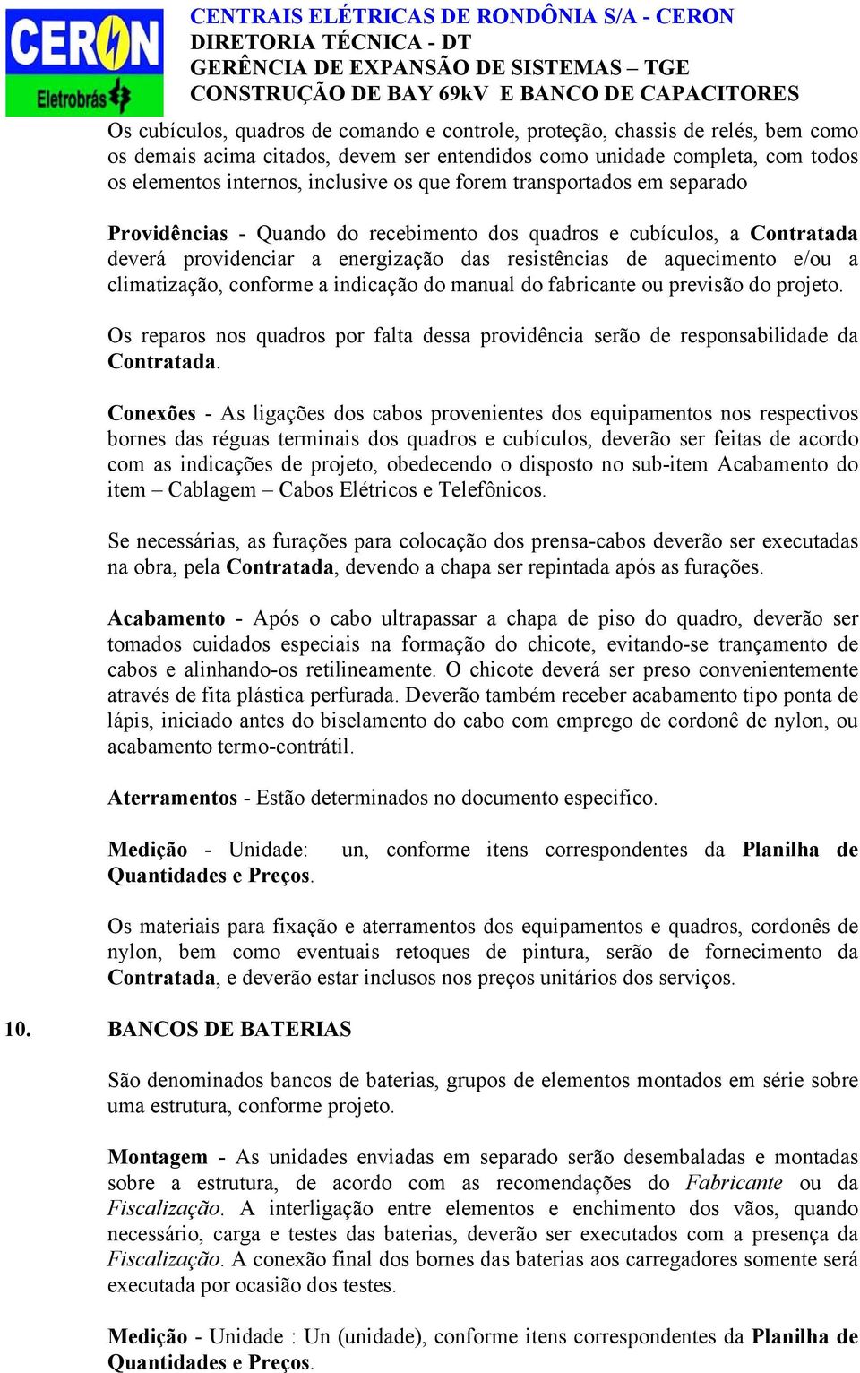 resistências de aquecimento e/ou a climatização, conforme a indicação do manual do fabricante ou previsão do projeto.