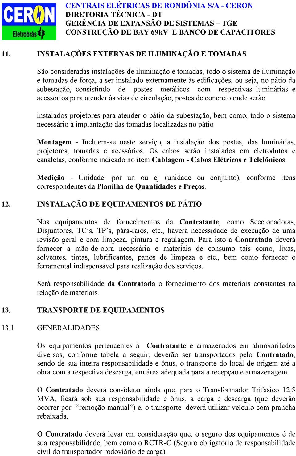 seja, no pátio da subestação, consistindo de postes metálicos com respectivas luminárias e acessórios para atender às vias de circulação, postes de concreto onde serão instalados projetores para