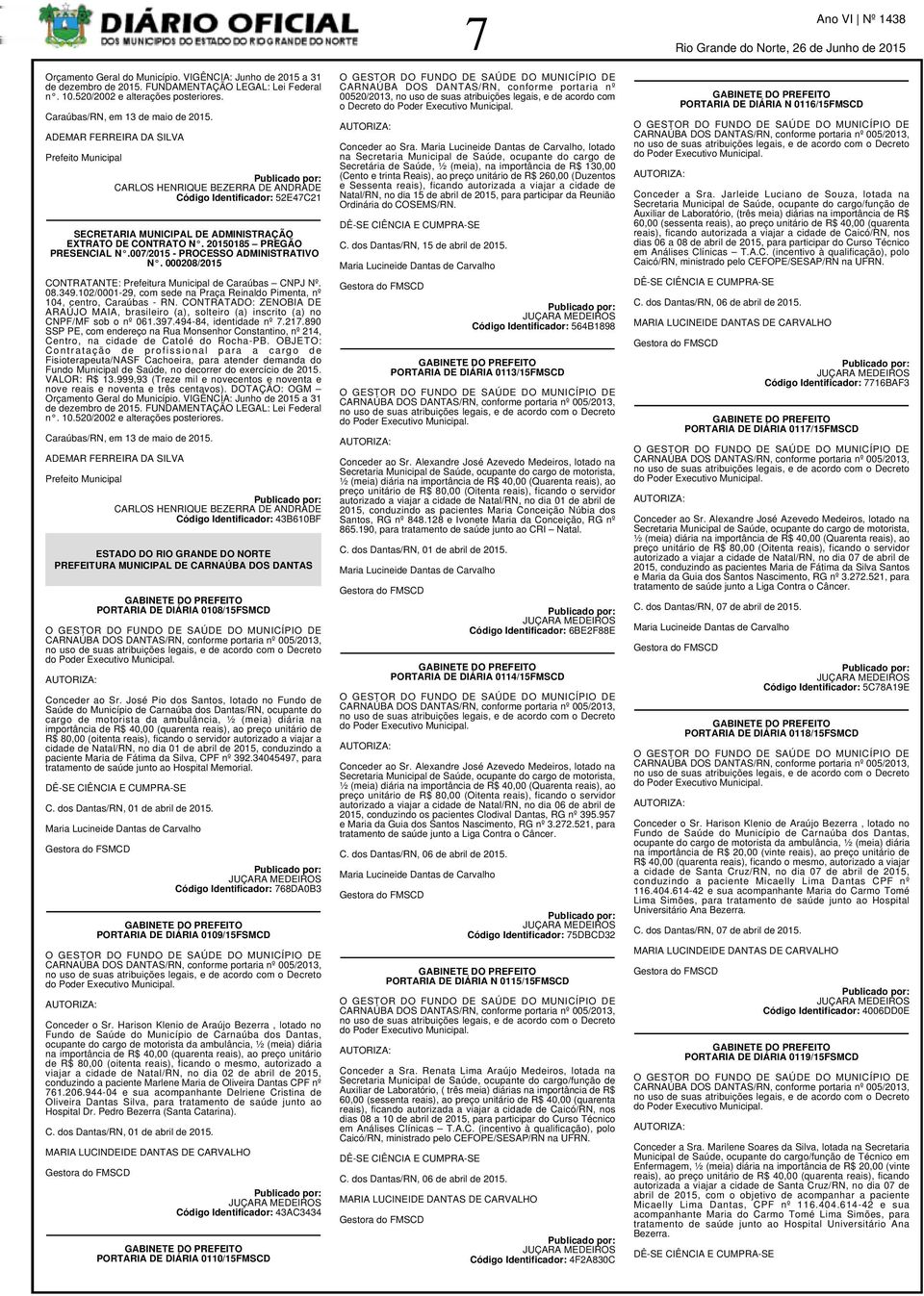 007/2015 - PROCESSO ADMINISTRATIVO N. 000208/2015 CONTRATANTE: Prefeitura Municipal de Caraúbas CNPJ Nº. 08.349.102/0001-29, com sede na Praça Reinaldo Pimenta, nº 104, centro, Caraúbas - RN.