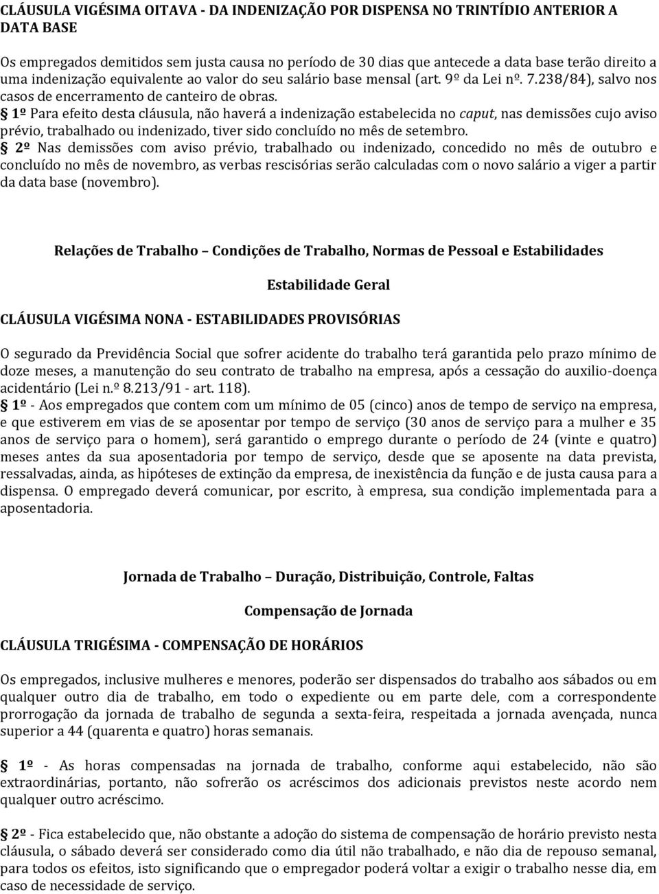 1º Para efeito desta cláusula, não haverá a indenização estabelecida no caput, nas demissões cujo aviso prévio, trabalhado ou indenizado, tiver sido concluído no mês de setembro.