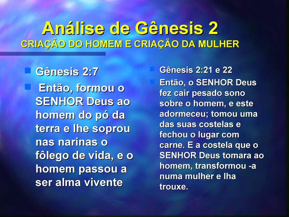 Então, o SENHOR Deus fez cair pesado sono sobre o homem, e este adormeceu; tomou uma das suas costelas e