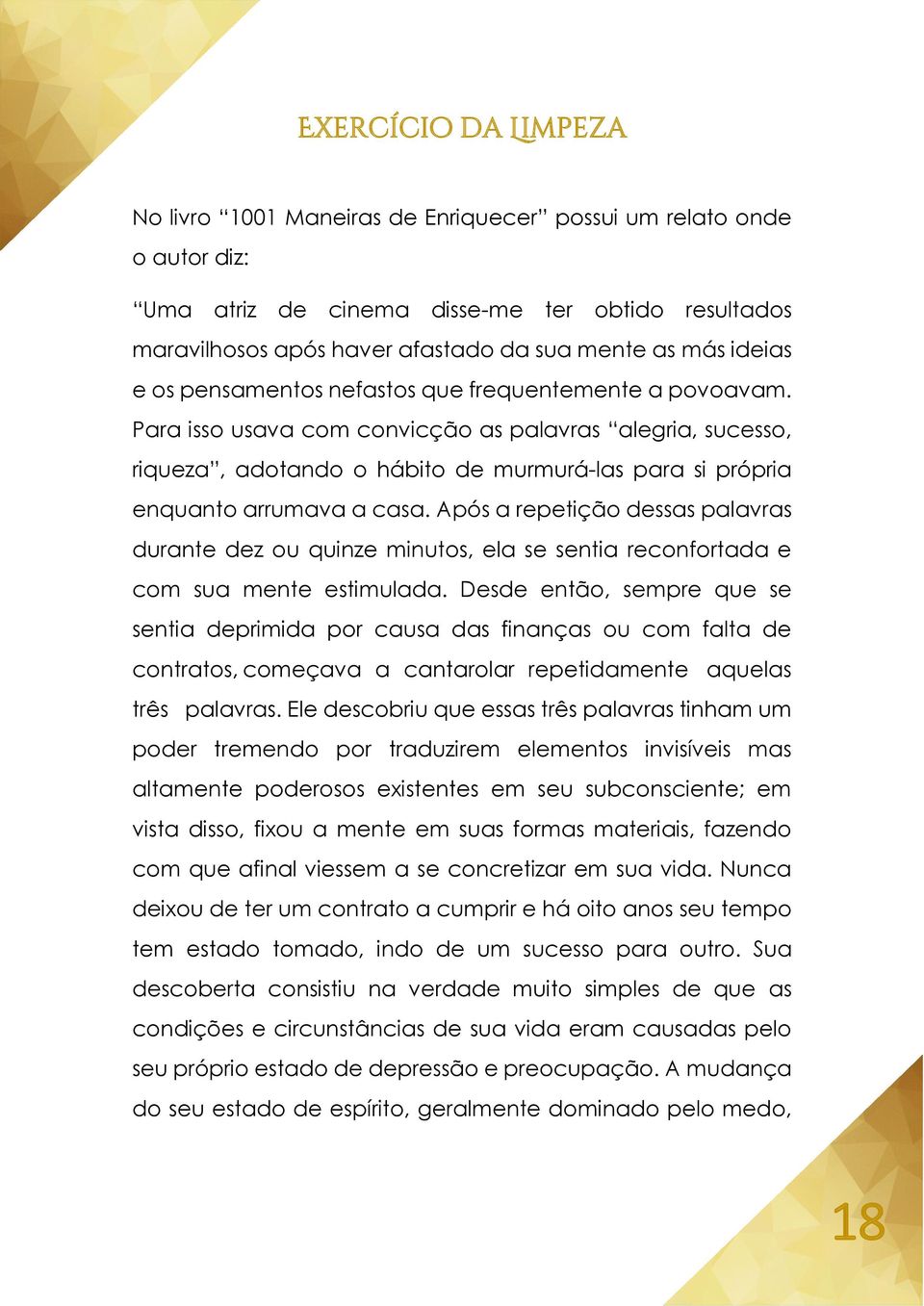 Para isso usava com convicção as palavras alegria, sucesso, riqueza, adotando o hábito de murmurá-las para si própria enquanto arrumava a casa.