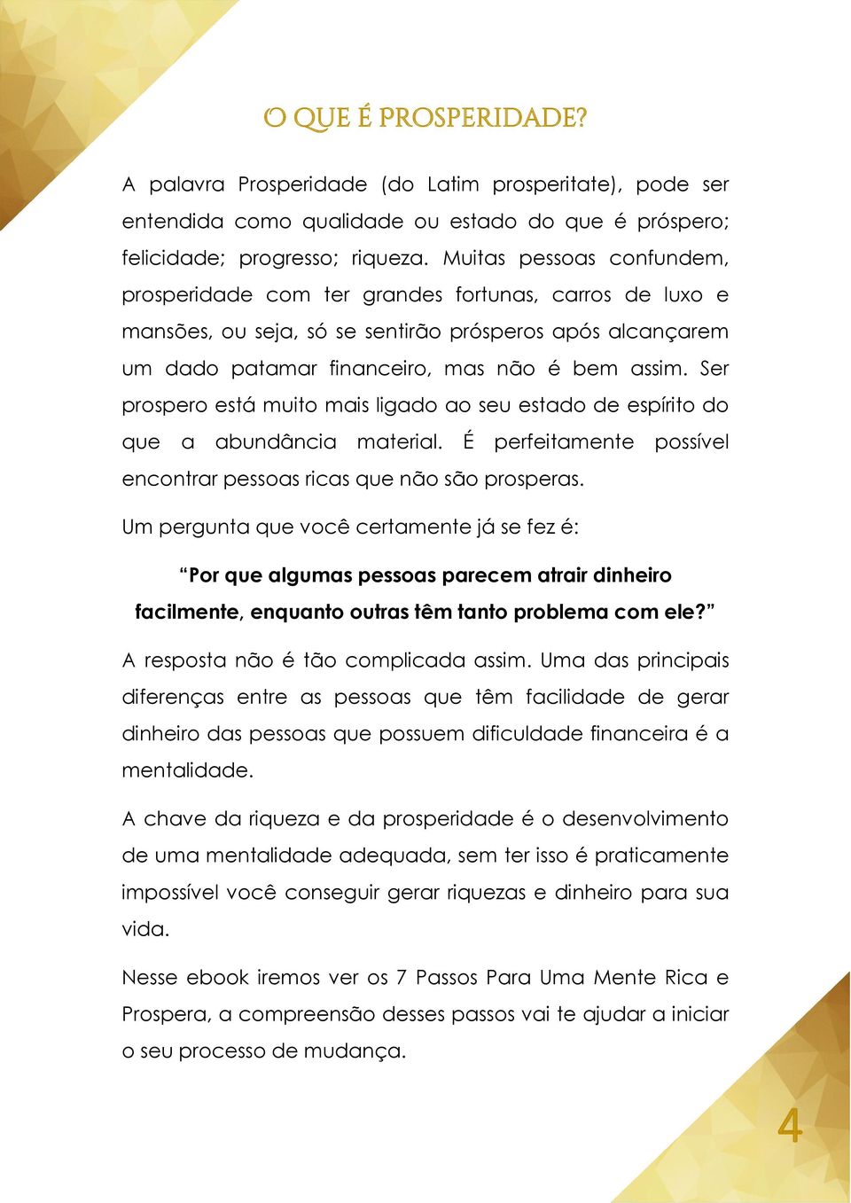 Ser prospero está muito mais ligado ao seu estado de espírito do que a abundância material. É perfeitamente possível encontrar pessoas ricas que não são prosperas.