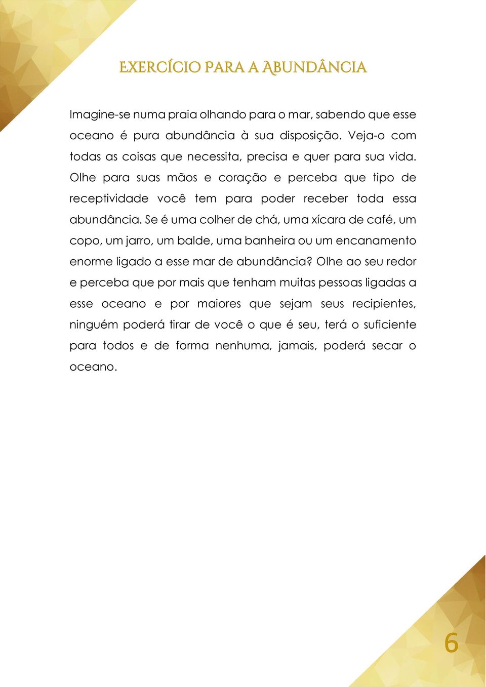 Olhe para suas mãos e coração e perceba que tipo de receptividade você tem para poder receber toda essa abundância.