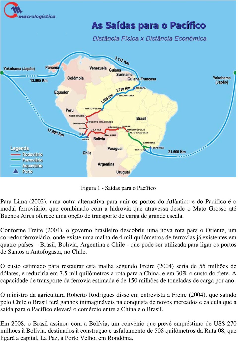 Conforme Freire (2004), o governo brasileiro descobriu uma nova rota para o Oriente, um corredor ferroviário, onde existe uma malha de 4 mil quilômetros de ferrovias já existentes em quatro países