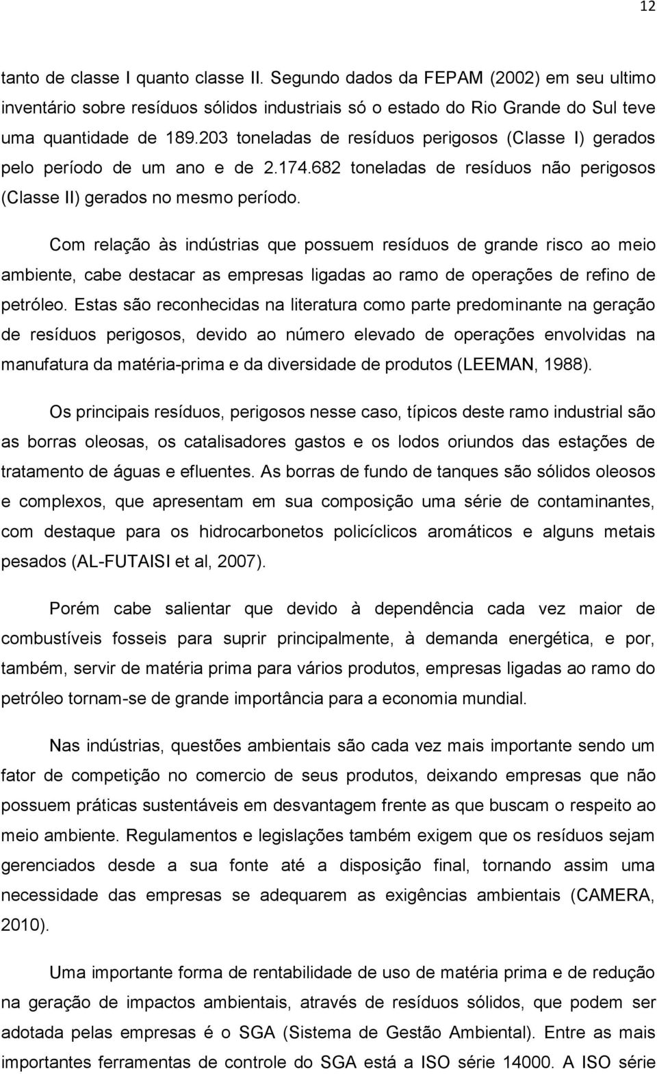 Com relação às indústrias que possuem resíduos de grande risco ao meio ambiente, cabe destacar as empresas ligadas ao ramo de operações de refino de petróleo.