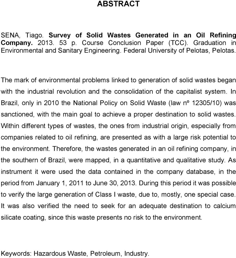 In Brazil, only in 2010 the National Policy on Solid Waste (law nº 12305/10) was sanctioned, with the main goal to achieve a proper destination to solid wastes.