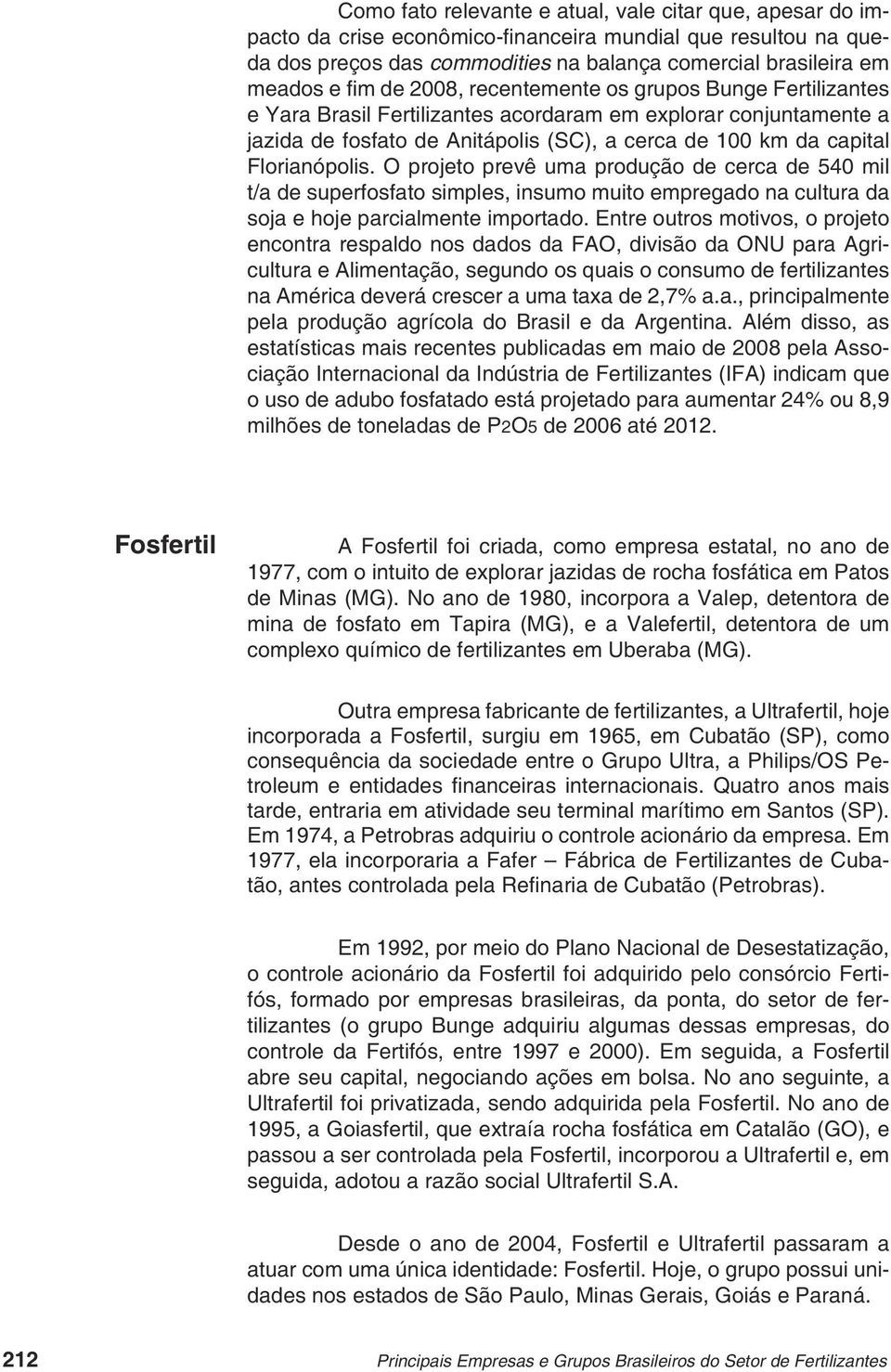 O projeto prevê uma produção de cerca de 540 mil t/a de superfosfato simples, insumo muito empregado na cultura da soja e hoje parcialmente importado.