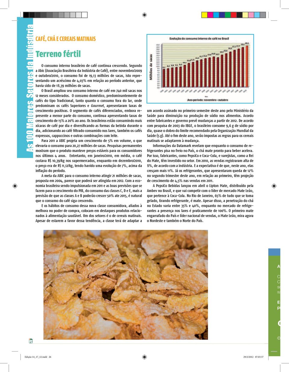 anterior, que havia sido de 18,39 milhões de sacas. O Brasil ampliou seu consumo interno de café em 74 mil sacas nos 12 meses considerados.