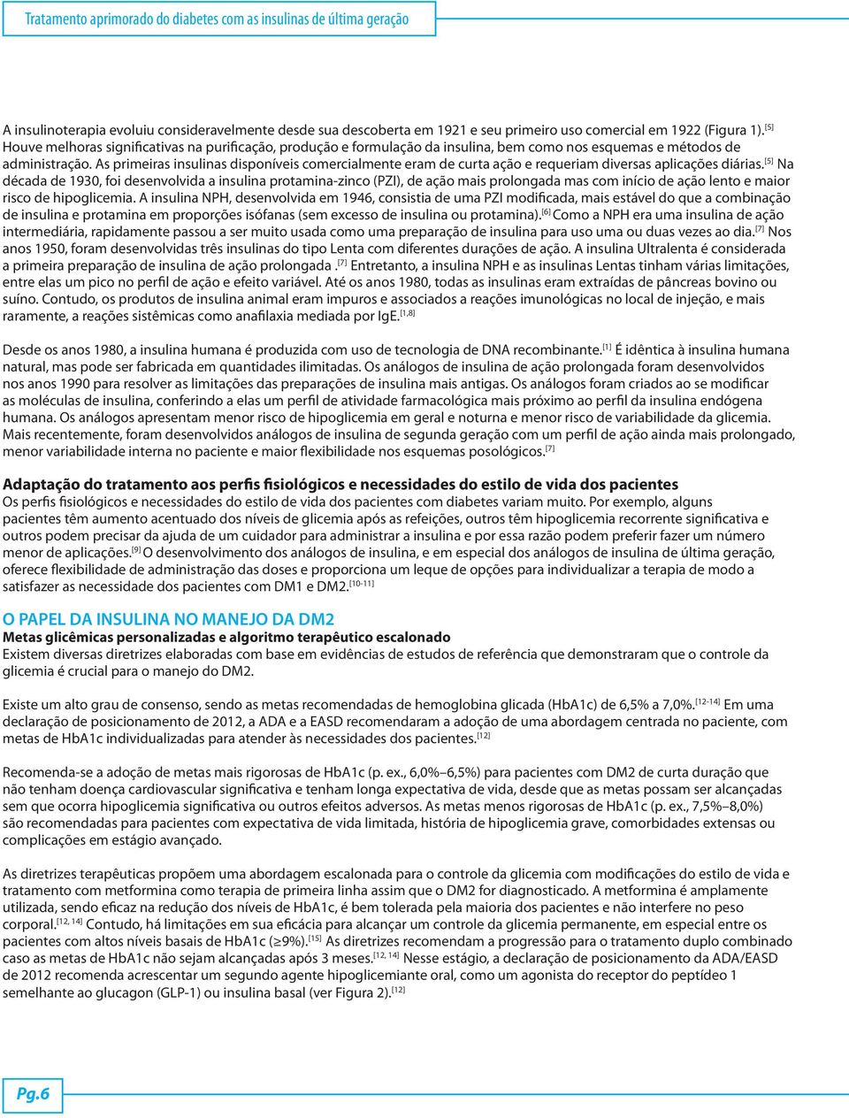 As primeiras insulinas disponíveis comercialmente eram de curta ação e requeriam diversas aplicações diárias.