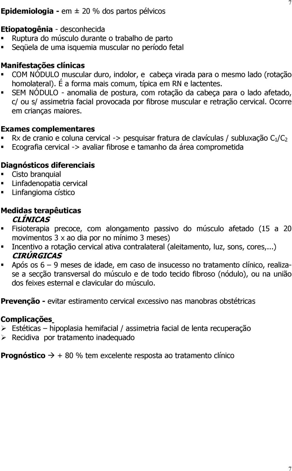 SEM NÓDULO - anomalia de postura, com rotação da cabeça para o lado afetado, c/ ou s/ assimetria facial provocada por fibrose muscular e retração cervical. Ocorre em crianças maiores.