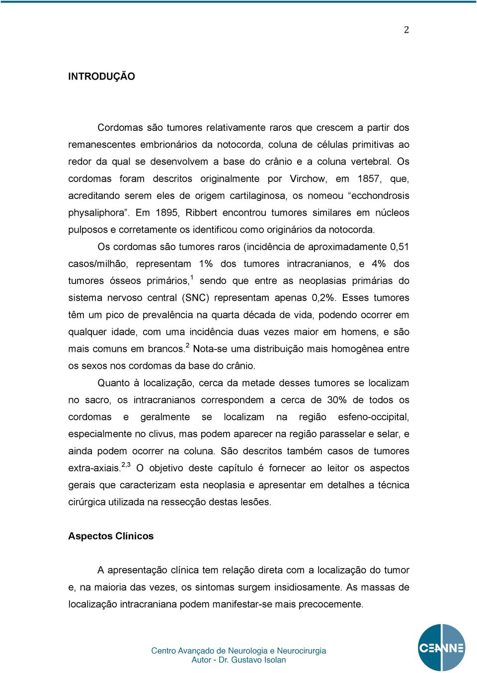 Em 1895, Ribbert encontrou tumores similares em núcleos pulposos e corretamente os identificou como originários da notocorda.